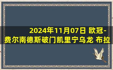 2024年11月07日 欧冠-费尔南德斯破门凯里宁乌龙 布拉格斯巴达1-2布雷斯特